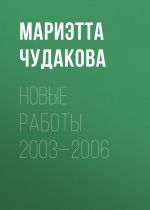 Скачать книгу Новые работы 2003—2006 автора Мариэтта Чудакова