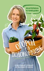 Скачать книгу Огород на подоконнике. Идеальный урожай не выходя из дома автора Екатерина Кузнецова