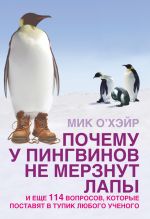 Скачать книгу Почему у пингвинов не мерзнут лапы? И еще 114 вопросов, которые поставят в тупик любого ученого автора Мик О'Хэйр