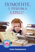 Скачать книгу Помогите, у ребенка стресс! автора Елена Камаровская