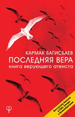 Скачать книгу Последняя Вера. Книга верующего атеиста автора Кармак Багисбаев