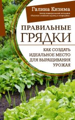 Скачать книгу Правильные грядки. Как создать идеальное место для выращивания урожая автора Галина Кизима
