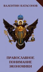 Скачать книгу Православное понимание экономики автора Валентин Катасонов