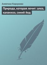 Скачать книгу Природа, которая лечит: алоэ, каланхоэ, синий йод автора Алевтина Корзунова