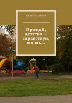 Скачать книгу Прощай, детство – здравствуй, жизнь… автора Юрий Михайлов