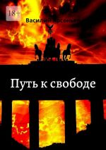 Скачать книгу Путь к свободе автора Василий Арсеньев