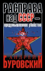 Скачать книгу Расправа над СССР – предумышленное убийство автора Андрей Буровский