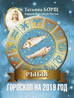 Скачать книгу Рыбы. Гороскоп на 2019 год автора Татьяна Борщ
