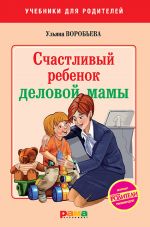 Скачать книгу Счастливый ребенок деловой мамы автора Ульяна Воробьева
