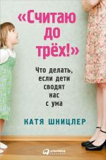 Скачать книгу «Считаю до трех!»: Что делать, если дети сводят нас с ума автора Катя Шницлер