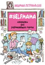 Скачать книгу #Selfmama. Лайфхаки для работающей мамы автора Людмила Петрановская