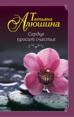 Скачать книгу Сердце просит счастья автора Татьяна Алюшина