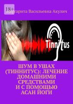 Скачать книгу Шум в ушах (тиннитус): лечение домашними средствами и с помощью асан йоги автора Маргарита Акулич