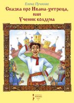 Скачать книгу Сказка про Ивана-хитреца, или Ученик колдуна автора Елена Пучкова