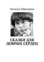 Скачать книгу Сказки для добрых сердец автора Наталья Абрамцева