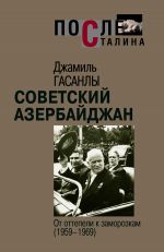 Скачать книгу Советский Азербайджан: От оттепели к заморозкам автора Джамиль Гасанлы