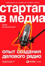 Скачать книгу Стартап в медиа: Опыт создания делового радио автора Юрий Воскресенский