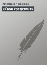 Скачать книгу «Свои средствия» автора Глеб Успенский