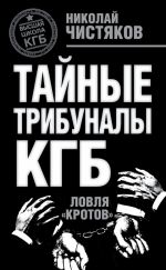 Скачать книгу Тайные трибуналы КГБ. Ловля «кротов» автора Николай Чистяков