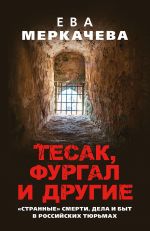 Скачать книгу Тесак, Фургал и другие. «Странные» смерти, дела и быт в российских тюрьмах автора Ева Меркачёва