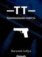 Скачать книгу ТТ: Криминальная повесть автора Василий Албул