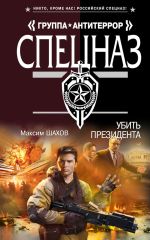 Скачать книгу Убить президента автора Максим Шахов