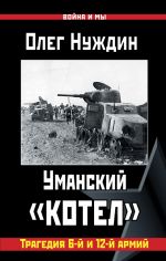 Скачать книгу Уманский «котел»: Трагедия 6-й и 12-й армий автора Олег Нуждин
