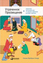 Скачать книгу Утраченное Просвещение: Золотой век Центральной Азии от арабского завоевания до времен Тамерлана автора Стивен Старр