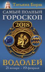 Скачать книгу Водолей. Самый полный гороскоп на 2018 год. 21 января – 19 февраля автора Татьяна Борщ