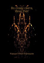Новая книга Во славу света, Deus Vult! Свет рождается внутри каждого… автора Илья Корпушов