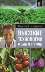 Скачать книгу Высокие технологии в саду и огороде автора Николай Курдюмов