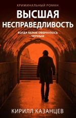 Скачать книгу Высшая несправедливость автора Кирилл Казанцев