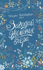 Скачать книгу Загадай желание вчера автора Татьяна Богатырева