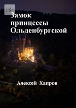 Новая книга Замок принцессы Ольденбургской автора Алексей Хапров