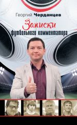 Скачать книгу Записки футбольного комментатора автора Георгий Черданцев
