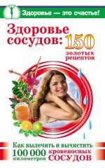 Скачать книгу Здоровье сосудов: 150 золотых рецептов автора Анастасия Савина