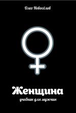 Скачать книгу Женщина. Руководство для мужчин автора Олег Новоселов
