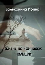 Скачать книгу Жизнь на кончиках пальцев автора Ирина Вальконина