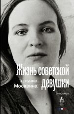 Скачать книгу Жизнь советской девушки автора Татьяна Москвина