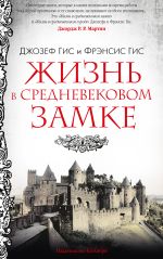 Скачать книгу Жизнь в средневековом замке автора Джозеф Гис