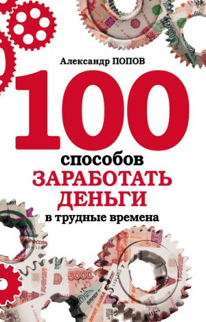 обложка книги 100 способов заработать деньги в трудные времена автора Александр Попов
