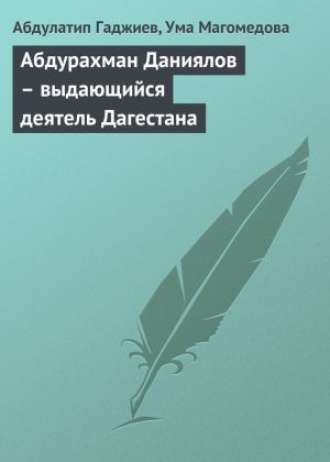 обложка книги Абдурахман Даниялов – выдающийся деятель Дагестана автора Абдулатип Гаджиев