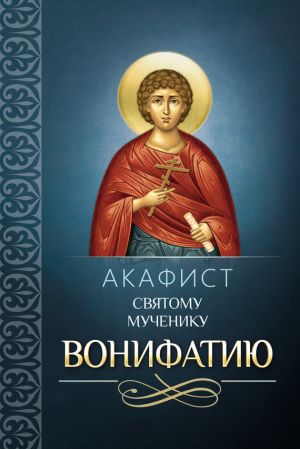 обложка книги Акафист святому мученику Вонифатию автора Сборник