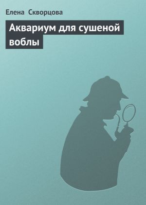 обложка книги Аквариум для сушеной воблы автора Елена Скворцова