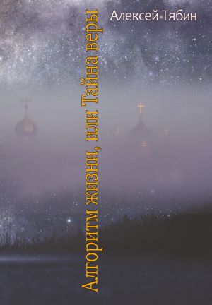 обложка книги Алгоритм жизни, или Тайна веры автора Алексей Тябин