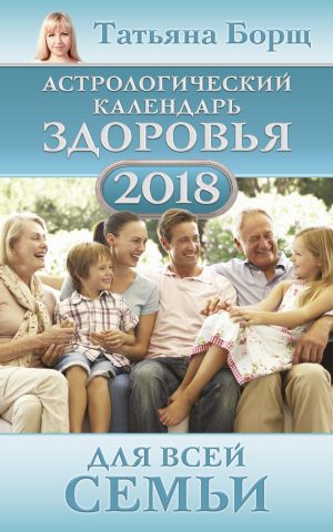 обложка книги Астрологический календарь здоровья для всей семьи на 2018 год автора Татьяна Борщ