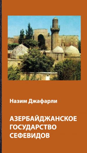 обложка книги Азербайджанское государство Сефевидов автора Назим Джафарли