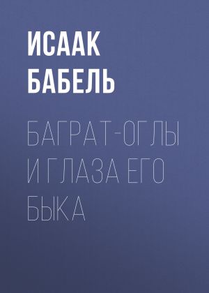 обложка книги Баграт-Оглы и глаза его быка автора Исаак Бабель