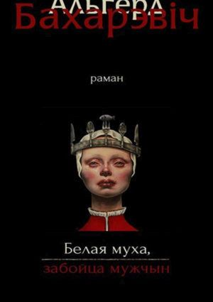 обложка книги Белая муха, забойца мужчын автора Альгерд Бахарэвiч