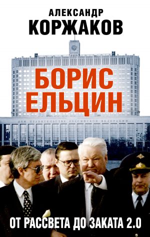 обложка книги Борис Ельцин: от рассвета до заката 2.0 автора Александр Коржаков